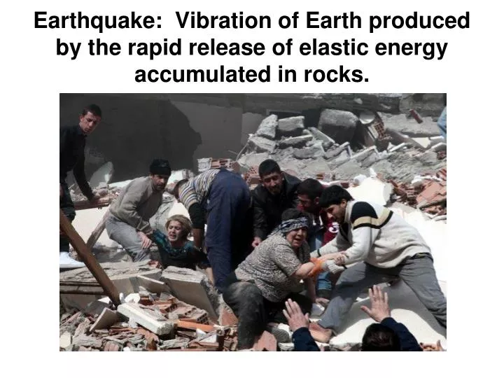 earthquake vibration of earth produced by the rapid release of elastic energy accumulated in rocks