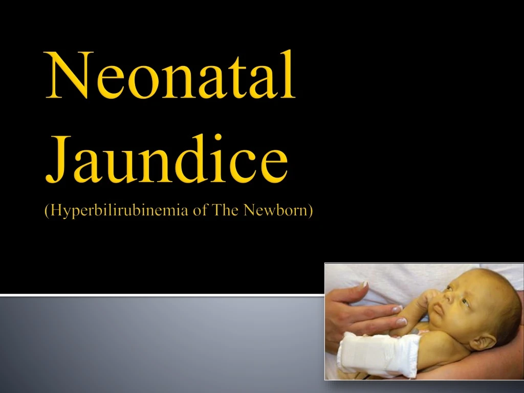 PPT - Neonatal Jaundice ( Hyperbilirubinemia of The Newborn) PowerPoint ...