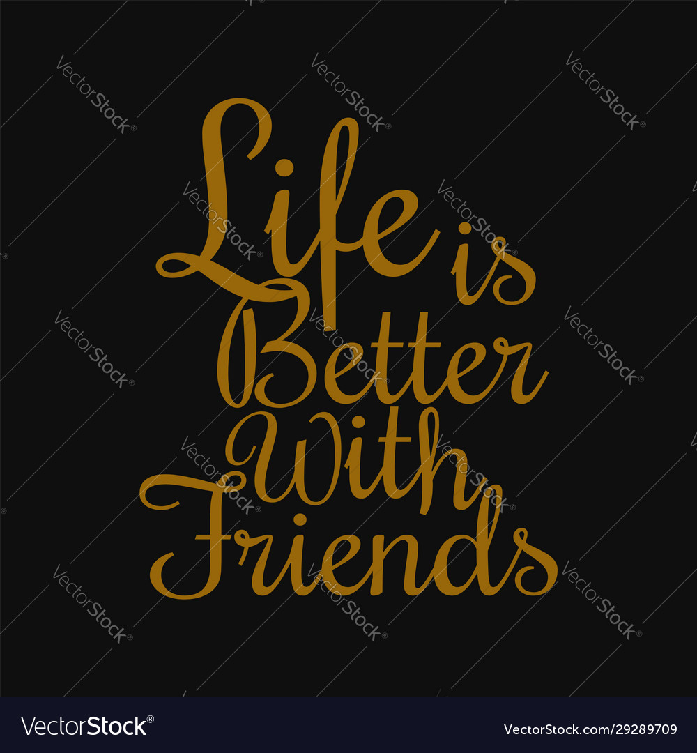 Life is better with friends - motivational quotes Vector Image