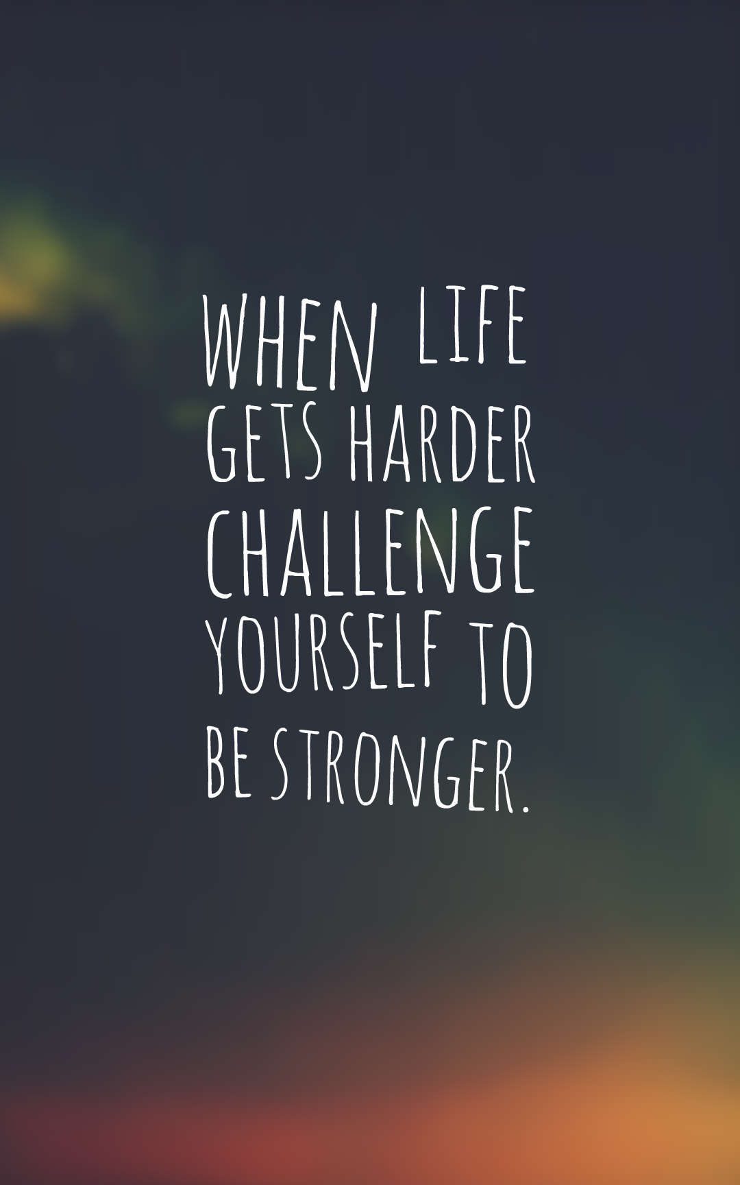 when life gets harder challenge yourself to be stronger