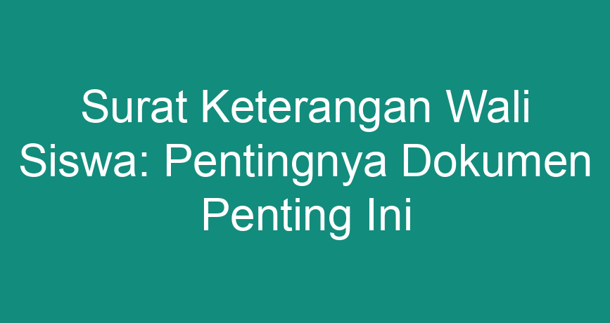 Surat Keterangan Wali Siswa: Pentingnya Dokumen Penting Ini ...