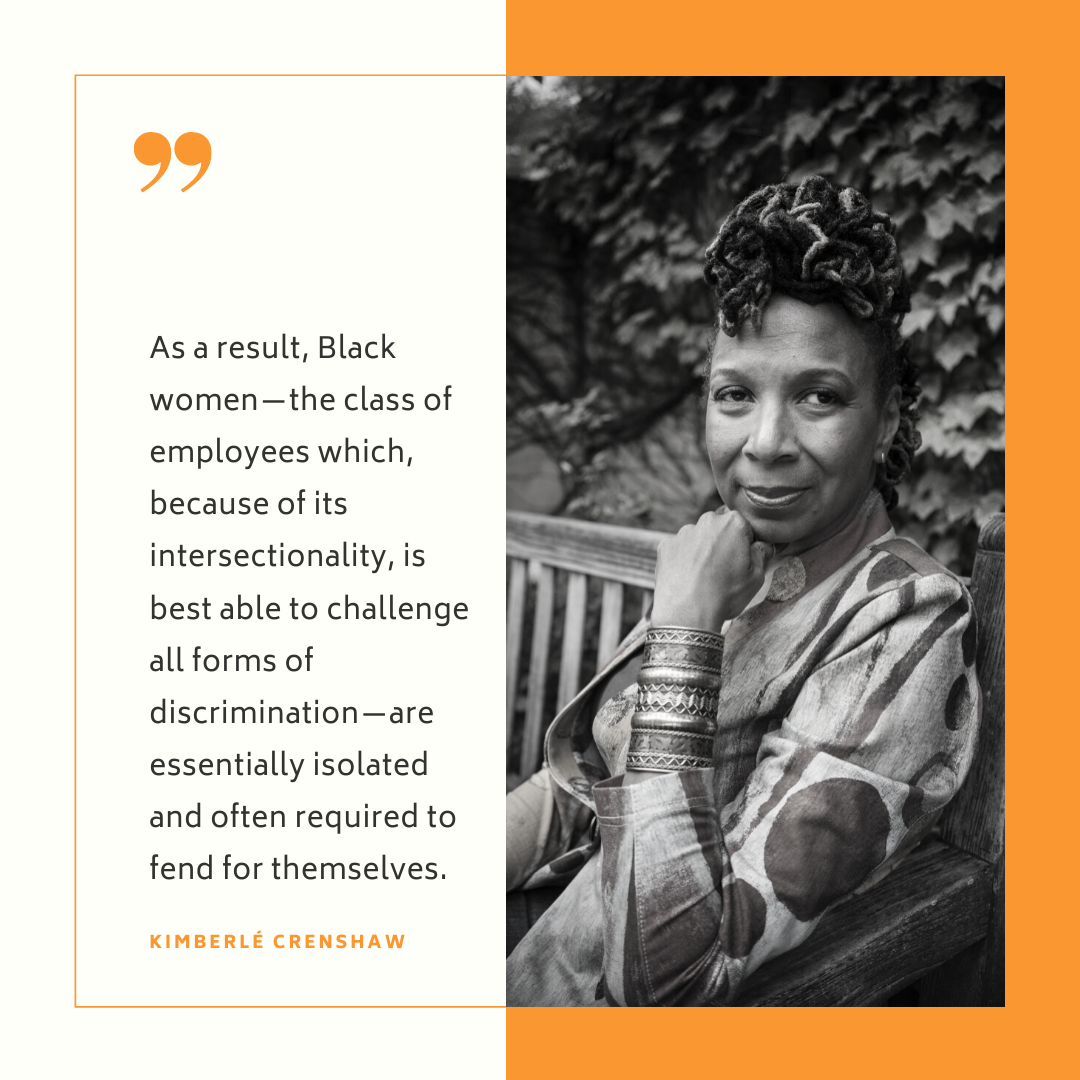 "As a result, Black women-the class of employees which, because of its intersectionality, is best able to challenge all forms of discrimination-are essentially isolated and often required to fend for themselves." - Kimberle Crenshaw