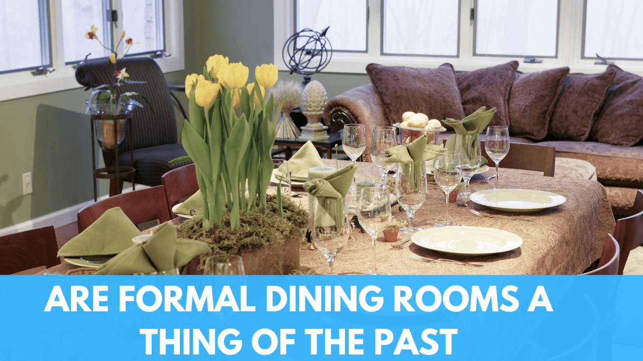 Are Formal Dining Rooms A Thing Of The Past