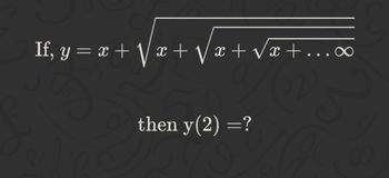 8
√x+...∞
If, y = x + √ x + √x + √x +.
then y(2) =?
00