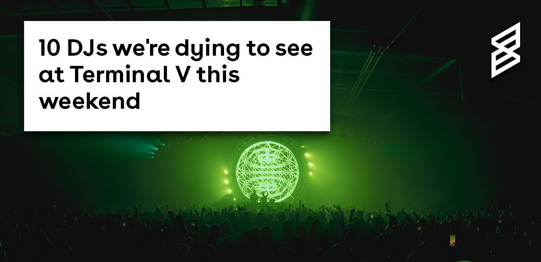 10 DJs we're dying to see at Terminal V this weekend