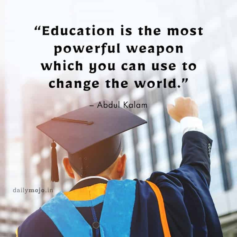 Education is the most powerful weapon which you can use to change the world