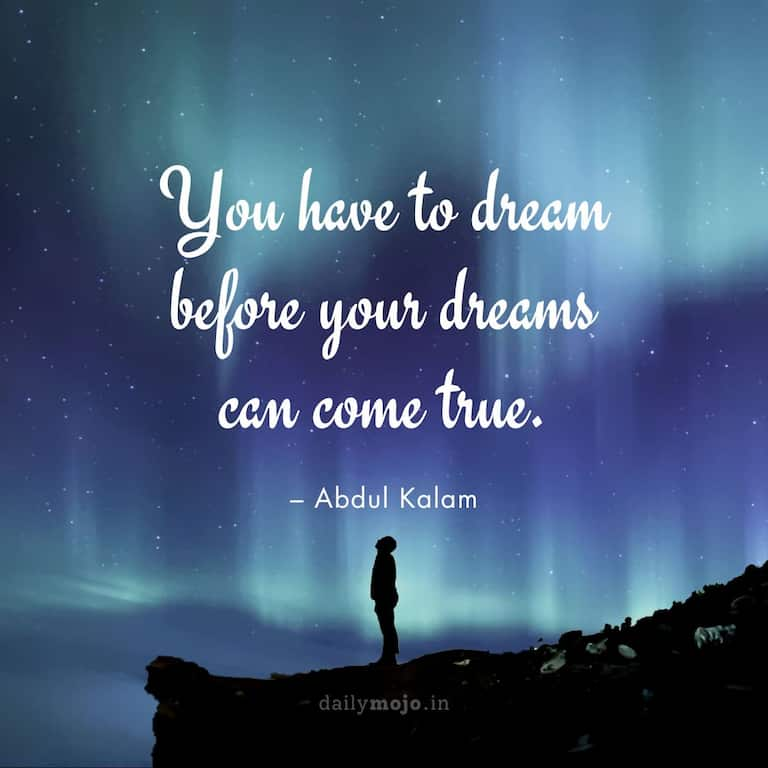 You have to dream before your dreams can come true.