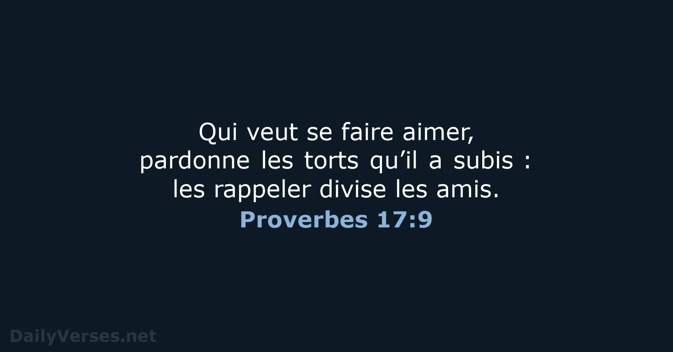 Qui veut se faire aimer, pardonne les torts qu’il a subis : les… Proverbes 17:9