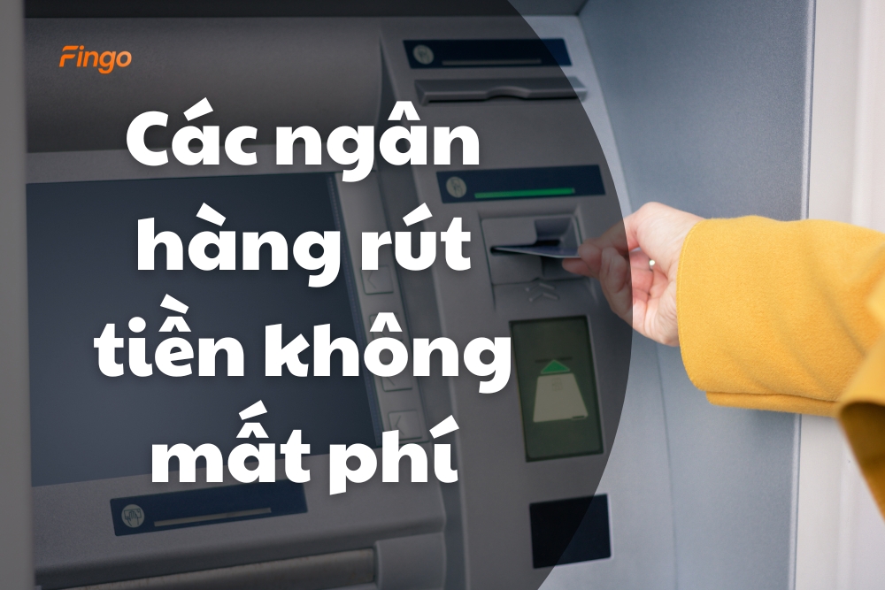 Cập nhật các ngân hàng rút tiền không mất phí