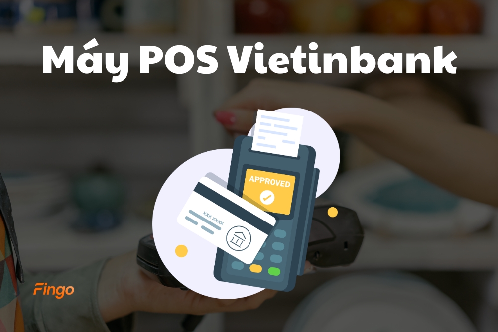 Máy POS VietinBank là gì? Cách đăng ký chi tiết nhanh chóng