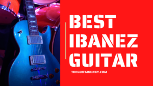 Best Ibanez Guitars