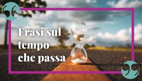 Frasi sul tempo che passa: le citazioni, le poesie e gli aforismi più suggestivi