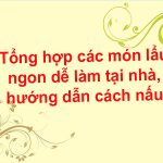 Tổng hợp các món lẩu ngon dễ làm tại nhà, hướng dẫn cách nấu