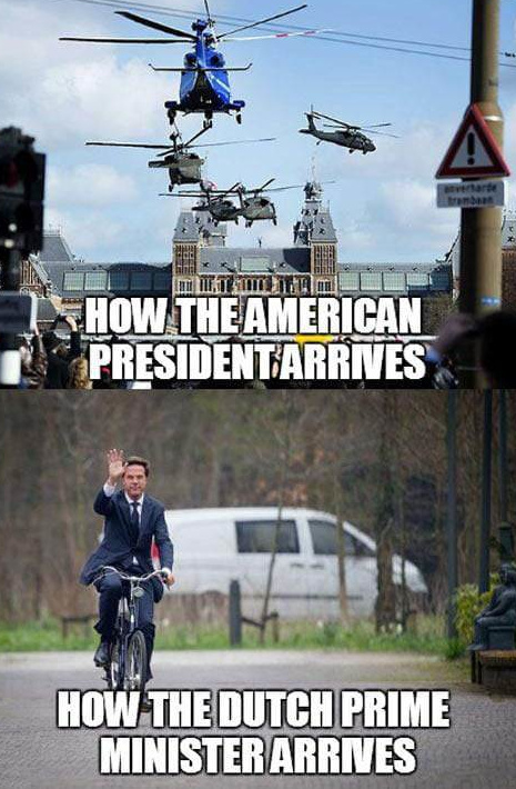 Meme. Top half shows helicopters arriving at what I assume is some Dutch government building. Top half is labelled: How the American president arrives. The bottom half shows a guy in a suit waving and riding a bicycle. It's labelled: How the Dutch Prime Minister arrives.