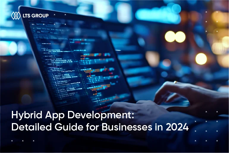 Hybrid App Development: Detailed Guide for Businesses in 2024