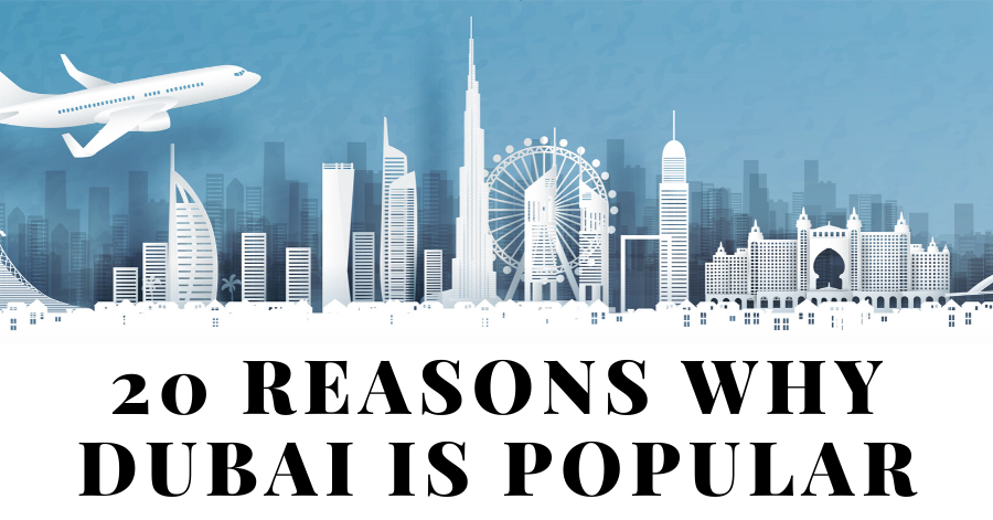 20 Reasons Why Dubai is Popular