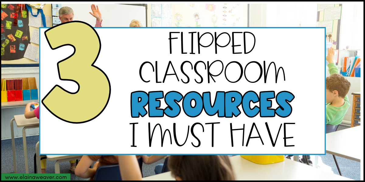 3 FLIPPED CLASSSROOM RESOURCES I MUST HAVE