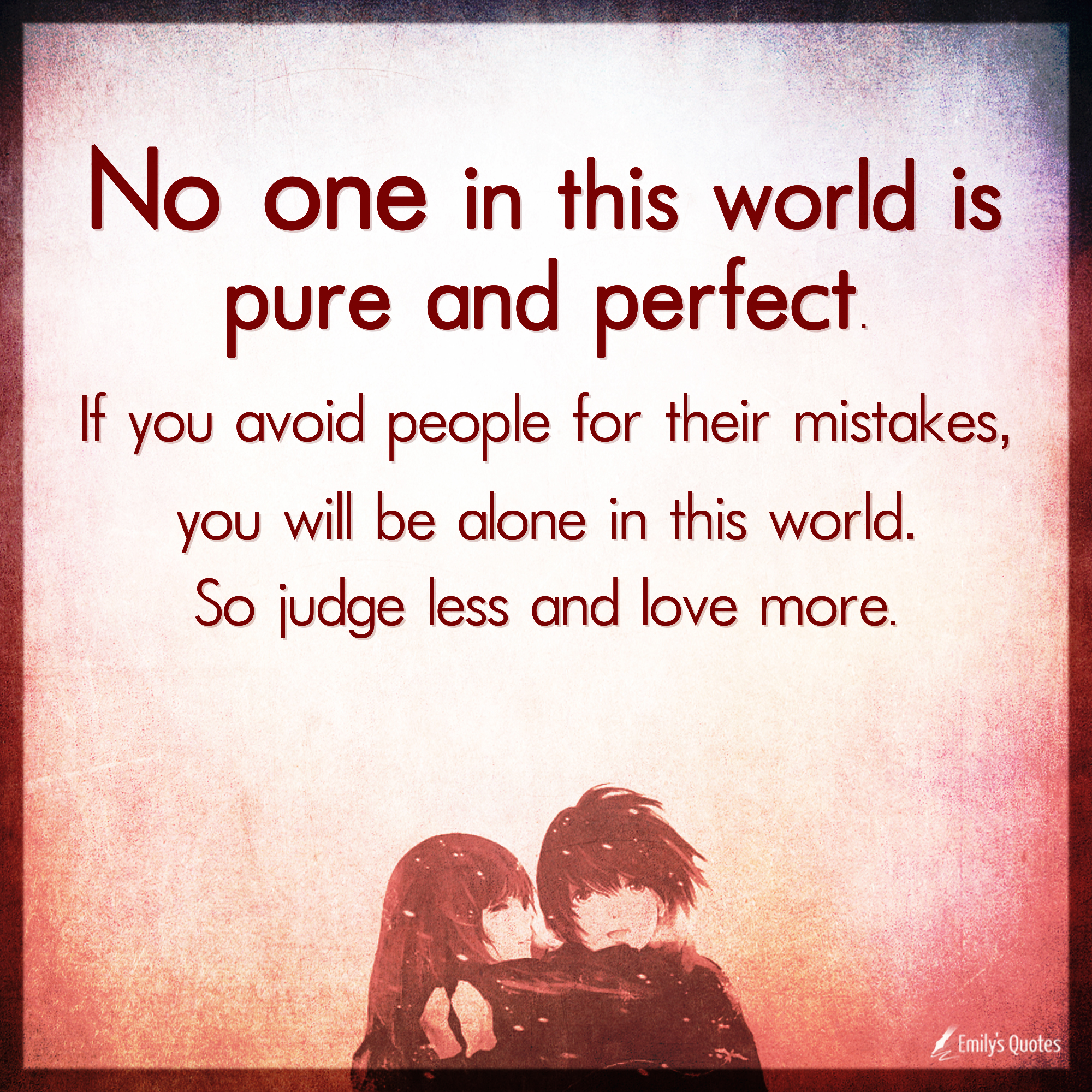 No one in this world is pure and perfect. If you avoid people for their mistakes