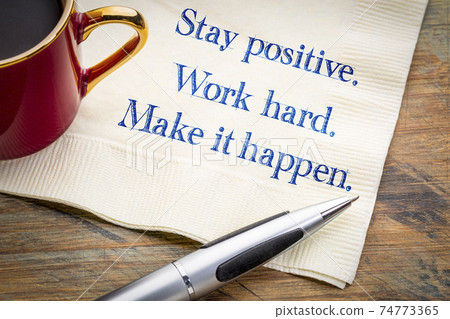 Stay positive. Work hard. Make it happen. 74773365