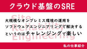 「私の仕事紹介：クラウド基盤のSRE（Site Reliability Engineering）」のイメージ