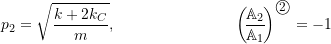 \begin{align*}p_2 &= \sqrt{\frac{k+2k_C}{m}}, \qquad & \biggl(\!\frac{\mathbb{A}_2}{\mathbb{A}_1}\!\biggr)^{\textcircled{{\footnotesize{2}}}} &= -1\end{align*}