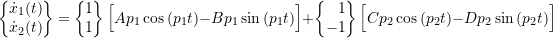 \begin{equation*}\biggl\{\!\!\!\begin{array}{c}\dot{x}_1(t) \\ \dot{x}_2(t) \\\end{array}\!\!\!\biggr\}=\biggl\{\!\!\!\begin{array}{r}1 \\ 1 \\\end{array}\!\!\!\biggr\} \, \Bigl[ A p_1 \cos{(p_1 t)} - B p_1 \sin{(p_1 t)} \Bigr]+\biggl\{\!\!\!\begin{array}{r}1 \\ -1 \\\end{array}\!\!\!\biggr\} \, \Bigl[ C p_2 \cos{(p_2 t)} - D p_2 \sin{(p_2 t)} \Bigr]\end{equation*}