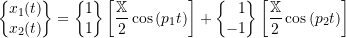 \begin{equation*}\biggl\{\!\!\!\begin{array}{c}x_1(t) \\ x_2(t) \\\end{array}\!\!\!\biggr\}=\biggl\{\!\!\!\begin{array}{r}1 \\ 1 \\\end{array}\!\!\!\biggr\} \, \biggl[\frac{\mathbb{X}}{2} \cos{(p_1 t)}\biggr] +\biggl\{\!\!\!\begin{array}{r}1 \\ -1 \\\end{array}\!\!\!\biggr\} \, \biggl[\frac{\mathbb{X}}{2} \cos{(p_2 t)}\biggr]\end{equation*}