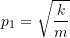 \begin{equation*}p_1 = \sqrt{\frac{k}{m}}\end{equation*}