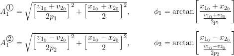 \begin{align*}A_1^{\textcircled{{\footnotesize{1}}}} &=\sqrt{ \Bigl[ \frac{v_{1_0}+v_{2_0}}{2p_1} \Bigr]^2 +\Bigl[ \frac{x_{1_0}+x_{2_0}}{2}\Bigr]^2},\qquad &\phi_1 &= \arctan\Biggl[ \frac{x_{1_0}+x_{2_0}}{\frac{v_{1_0}+v_{2_0}}{2p_1}}\Biggr ] \\[2mm]A_1^{\textcircled{{\footnotesize{2}}}} &=\sqrt{ \Bigl[ \frac{v_{1_0}-v_{2_0}}{2p_2} \Bigr]^2 +\Bigl[ \frac{x_{1_0}-x_{2_0}}{2}\Bigr]^2}, &\phi_2 &= \arctan\Biggl[ \frac{x_{1_0}-x_{2_0}}{\frac{v_{1_0}-v_{2_0}}{2p_2}}\Biggr ]\end{align*}