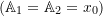 (\mathbb{A}_1 = \mathbb{A}_2 = x_0)