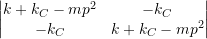 {\begin{vmatrix}k +k_C -m p^2 & -k_C \\-k_C & k+k_C -m p^2 \\\end{vmatrix}}