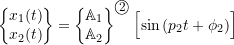 \begin{equation*}\biggl\{\!\!\!\begin{array}{c}x_1(t) \\ x_2(t) \\\end{array}\!\!\!\biggr\}=\biggl\{\!\!\!\begin{array}{r}\mathbb{A}_1 \\ \mathbb{A}_2 \\\end{array}\!\!\!\biggr\}^{\textcircled{{\footnotesize{2}}}} \, \Bigl[ \sin{(p_2 t + \phi_2)} \Bigr]\end{equation*}