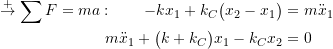 \begin{align*}\stackrel{+}{\rightarrow}\sum F = ma: \qquad-k x_1 + k_C \bigl( x_2 - x_1 \bigr) &= m \ddot{x}_1 \\m \ddot{x}_1 + \bigl( k + k_C \bigr) x_1 - k_C x_2 &= 0\end{align*}