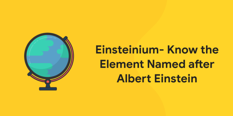 Einsteinium- Know the Element Named after Albert Einstein - Entri Blog