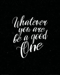 Whatever you are be a good one - plakat