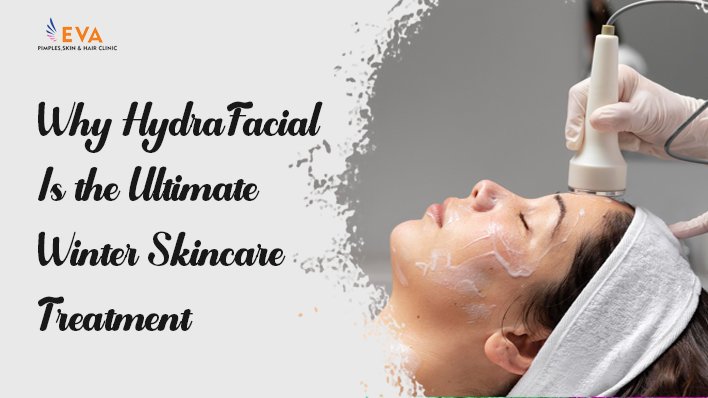 Why Hydrafacial Is the Ultimate Winter Skincare Treatment?