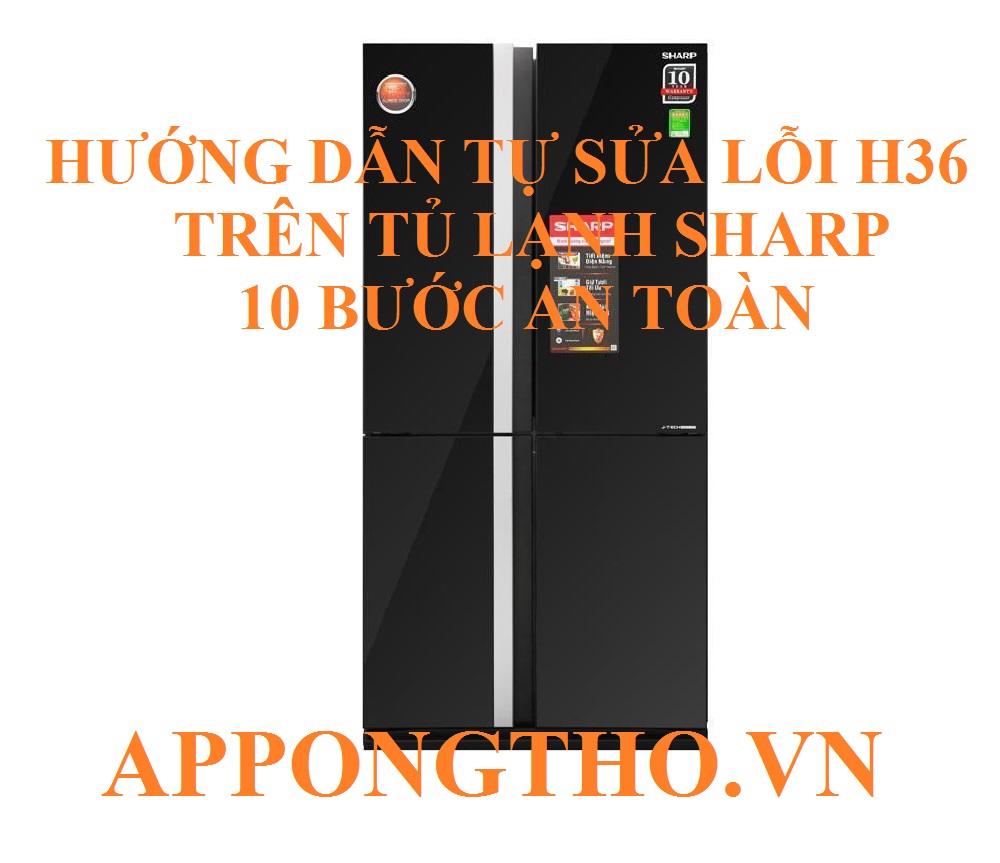 Khắc Phục Lỗi H-36 Trên Tủ Lạnh Sharp Hiệu Quả