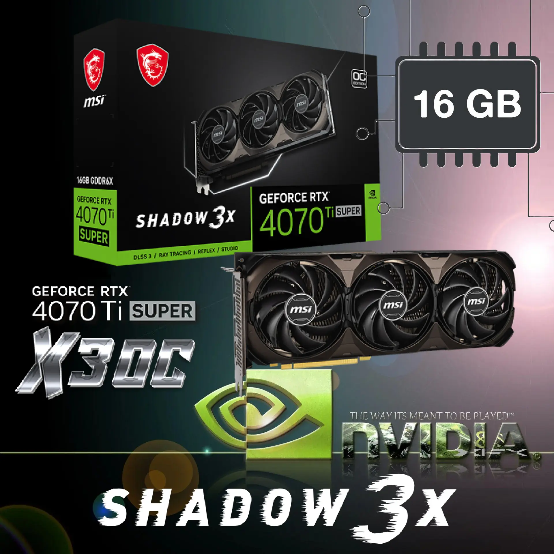 912-V513-887 MSI RTX 4070 Ti SUPER 16G SHADOW 3X OC MSI GeForce RTX™ 4070 Ti SUPER 16G SHADOW 3X OC 16GB 256-Bit GDDR6X PCI Express 4.0 ATX ; NVIDIA Ada Lovelace ; Boost Clock 2640 MHz ; 8448 Cores CUDA Cores ; SFF-Ready ; 1 x HDMI 2.1a 3 x DisplayPort 1.4a 