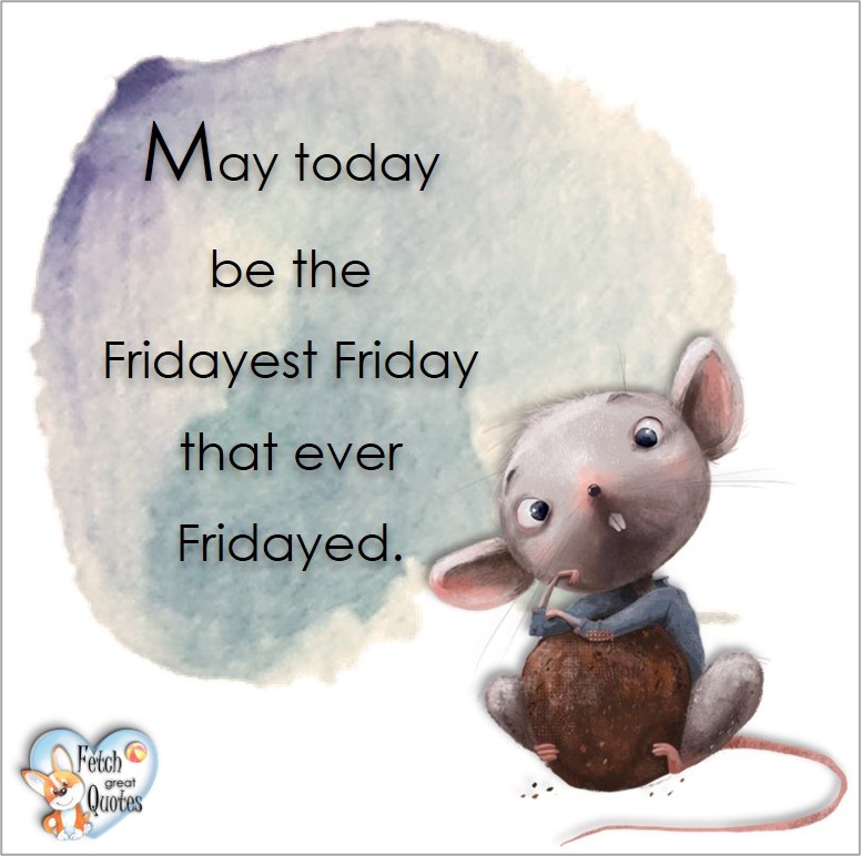 May today be the Firdayest Friday that ever Fridayed, Free Friday Quotes, Happy Friday Photos, Friday photos, Fun Friday quotes, fun Friday photos