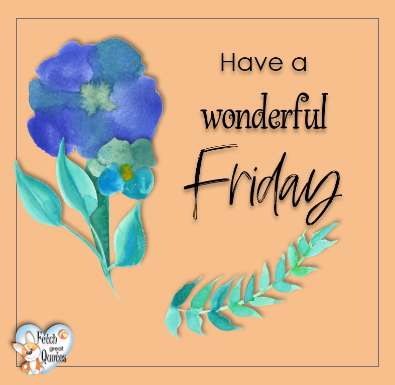 Free Friday Quotes, Happy Friday Photos, Friday photos, Fun Friday quotes, fun Friday photos, Have a wonderful Friday