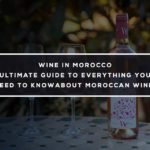 Wine in Morocco: Ultimate Guide to Everything you Need to Know about Moroccan Wine!