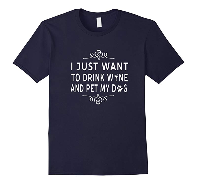 I Just Want To Drink Wine And Pet My Dog Pets Lover T-Shirt-RT