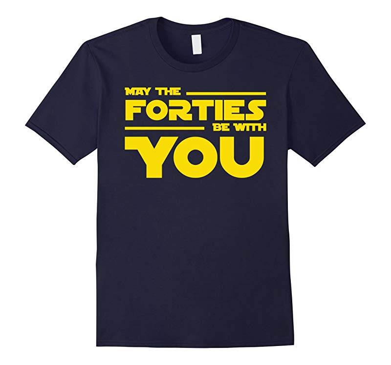 40th Birthday May The Forties Be With You Shirt-RT