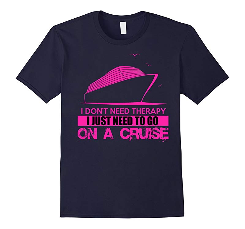 I dont need therapy I just need to go on a cruise shirt-RT