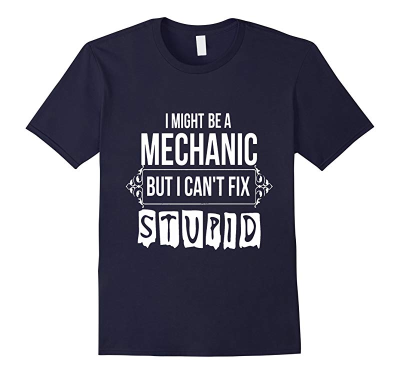 Engineer shirt I MIGHT BE A MECHANIC BUT I CANT FIX STUPID-RT