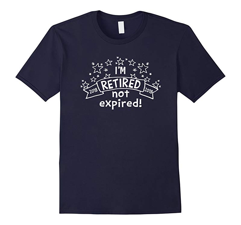 2018 I'm Retired - Not Expired T Shirt Novelty-RT