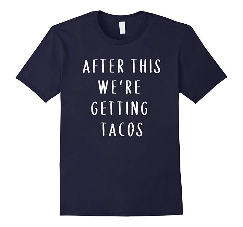 After This We're Getting Tacos Gifts Funny Sayings T-shirt-Art