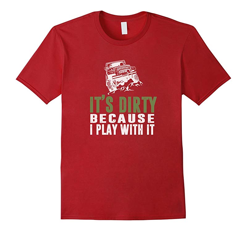 Its Dirty because I play with it T-Shirt for Jeep Lovers-RT