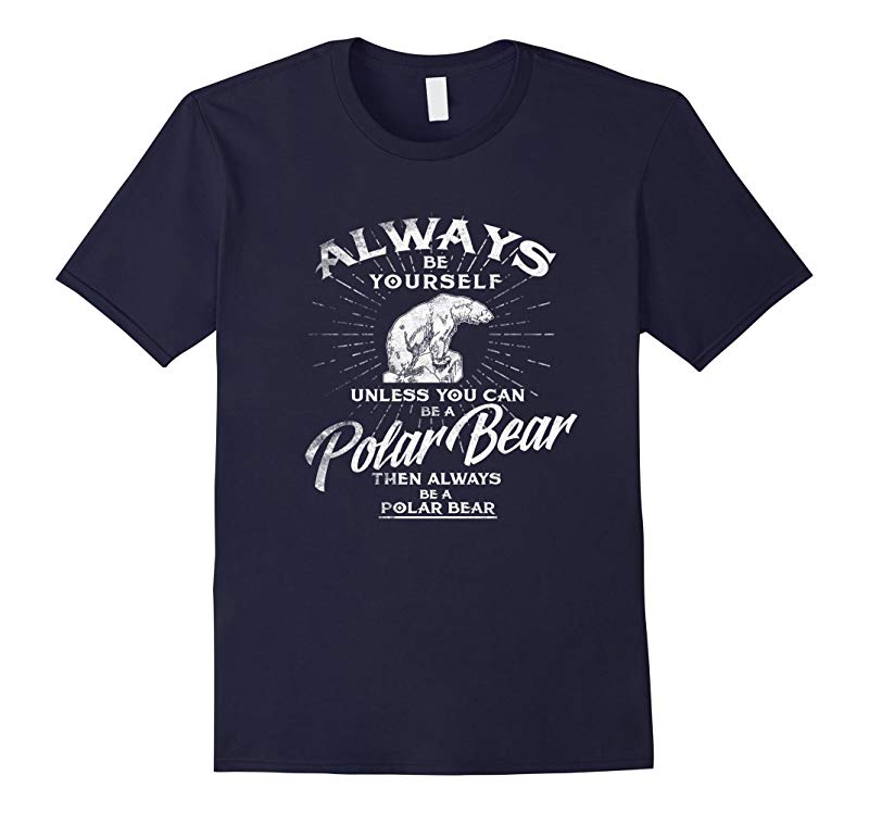 Always Be Yourself Unless You Can Be A Polar Bear T shirt-Art