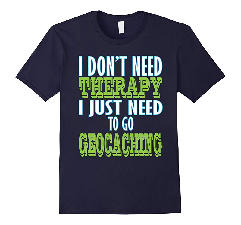 Geocaching - I dont need therapy I just need to go T-shirt-RT